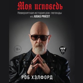 Моя исповедь. Невероятная история рок-легенды из Judas Priest