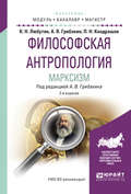 Философская антропология. Марксизм 2-е изд., испр. и доп. Учебное пособие для бакалавриата и магистратуры