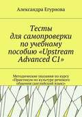 Тесты для самопроверки по учебному пособию «Upstream Advanced C1». Методические указания по курсу «Практикум по культуре речевого общения (английский язык)»