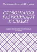 СЛОВОЗНАНИЯ РАЗУМНИЧАЮТ И СЛАВЯТ. НОВЫЕ ВОЗМОЖНОСТИ НОВЫХ ЗНАНИЙ