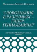 СЛОВОЗНАНИЯ В РАЗДУМЬЯХ – ГИПЕР-ГЕНИАЛЬНИЧАТ. (НОВЫЕ ВОЗМОЖНОСТИ НОВЫХ ЗНАНИЙ)