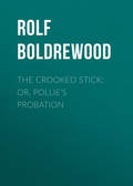 The Crooked Stick; Or, Pollie\'s Probation