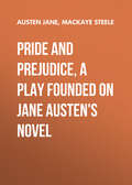 Pride and Prejudice, a play founded on Jane Austen\'s novel