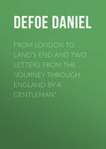 From London to Land\'s End and Two Letters from the \"Journey through England by a Gentleman\"