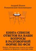 Книга-список ответов на ваши вопросы в разговорной форме по ФСМ. Форум: Абстрактные ответы на любые вопросы по формуле структуры мира