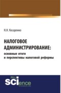 Налоговое администрирование: основные итоги и перспективы налоговой реформы. (Аспирантура, Бакалавриат, Магистратура). Монография.