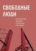 Свободные люди. Диссидентское движение в рассказах участников