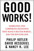 Good Works!. Marketing and Corporate Initiatives that Build a Better World...and the Bottom Line