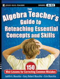 The Algebra Teacher\'s Guide to Reteaching Essential Concepts and Skills. 150 Mini-Lessons for Correcting Common Mistakes