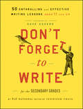 Don\'t Forget to Write for the Secondary Grades. 50 Enthralling and Effective Writing Lessons (Ages 11 and Up)
