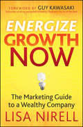 Energize Growth Now. The Marketing Guide to a Wealthy Company