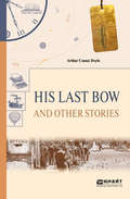 His last bow and other stories. Его последний поклон и другие рассказы