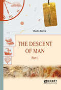 The descent of man in 2 p. Part 1. Происхождение человека. В 2 ч. Часть 1