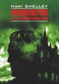 Frankenstein, or The Modern Prometheus \/ Франкенштейн, или Современный Прометей. Книга для чтения на английском языке