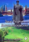 Закат Раздрая. Даниил Московский