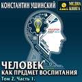 Человек как предмет воспитания. Опыт педагогической антропологии. Том 2. Часть 1