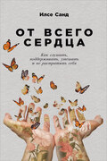 От всего сердца. Как слушать, поддерживать, утешать и не растратить себя