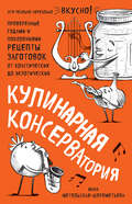 Кулинарная КОНСЕРВАтория. Проверенные годами и поколениями рецепты заготовок от классических до экзотических