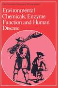 Environmental Chemicals, Enzyme Function and Human Disease