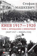 Киев 1917—1920. Том 1. Прощание с империей