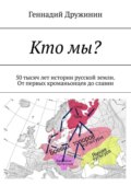 Кто мы? 50 тысяч лет истории русской земли. От первых кроманьонцев до славян