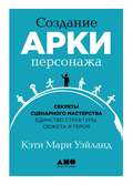 Создание арки персонажа. Секреты сценарного мастерства: единство структуры, сюжета и героя