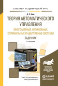 Теория автоматического управления. Многомерные, нелинейные, оптимальные и адаптивные системы. Задачник 2-е изд., испр. и доп. Учебное пособие для академического бакалавриата