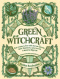 Green Witchcraft. Как открыть для себя магию цветов, трав, деревьев, кристаллов и многое другое