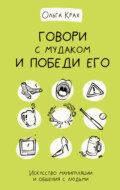 Говори с мудаком и победи его. Искусство манипуляции и общения с людьми