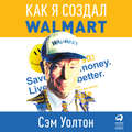 Сделано в Америке. Как я создал Wal-Mart