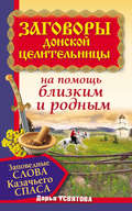 Заговоры донской целительницы. Заповедные слова Казачьего Cпаса на помощь близким и родным