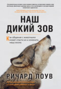 Наш дикий зов. Как общение с животными может спасти их и изменить нашу жизнь