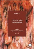 Отсутствие оснований. Опыт странного мышления. Часть I