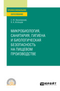 Микробиология, санитария, гигиена и биологическая безопасность на пищевом производстве. Учебное пособие для СПО