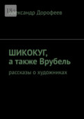 ШиКоКуГ, а также Врубель. Рассказы о художниках