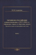 Украинско-российские взаимоотношения в 1917–1924 гг. Обрушение старого и обретение нового. Том 2