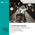 Ключевые идеи книги: Суперобучение. Система освоения любых навыков – от изучения языков до построения карьеры. Скотт Янг