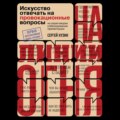 На линии огня. Искусство отвечать на провокационные вопросы