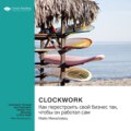 Ключевые идеи книги: Clockwork. Как перестроить свой бизнес так, чтобы он работал сам. Майк Микаловиц