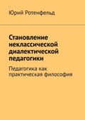 Становление неклассической диалектической педагогики. Педагогика как практическая философия