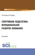 Спортивная педагогика: функциональное развитие внимания. (Аспирантура, Бакалавриат, Магистратура). Монография.