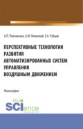 Перспективные технологии развития автоматизированных систем управления воздушным движением. (Аспирантура, Магистратура). Монография.