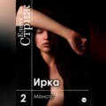 Ирка. Часть 2. Монстр