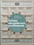 Тайны московских особняков. Дома самых богатых людей своей эпохи внутри и снаружи