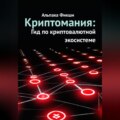 Криптомания: Гид по криптовалютной экосистеме