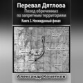 Перевал Дятлова. Поход обреченных по запретным территориям. Книга 3. Неожиданный финал