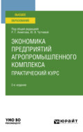 Экономика предприятий агропромышленного комплекса. Практический курс 2-е изд., пер. и доп. Учебное пособие для вузов