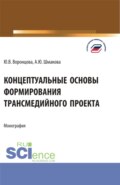 Концептуальные основы формирования трансмедийного проекта. (Бакалавриат, Магистратура). Монография.