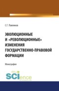 Эволюционные и революционные изменения государственно-правовой формации. (Монография)