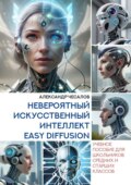 Невероятный искусственный интеллект Easy Diffusion. Учебное пособие для школьников средних и старших классов